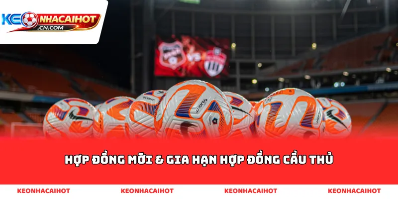 Hợp đồng mới và gia hạn hợp đồng cầu thủ